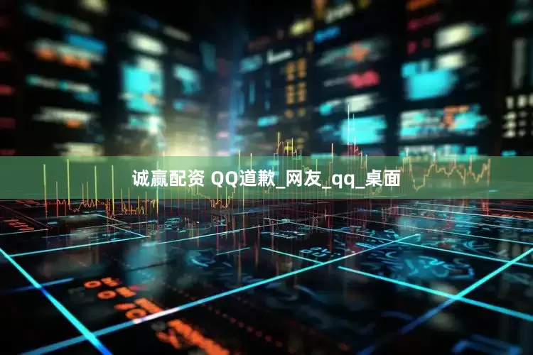 诚赢配资 QQ道歉_网友_qq_桌面
