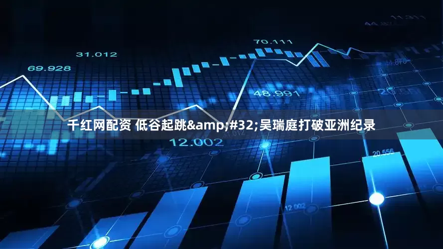千红网配资 低谷起跳&#32;吴瑞庭打破亚洲纪录
